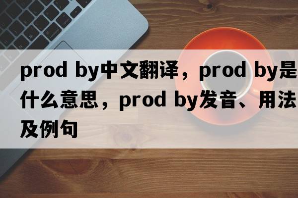 prod by中文翻譯，prod by是什么意思，prod by發(fā)音、用法及例句