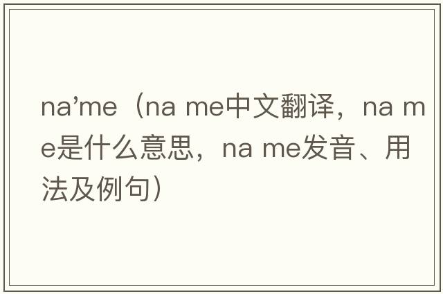 na'me（na me中文翻譯，na me是什么意思，na me發(fā)音、用法及例句）
