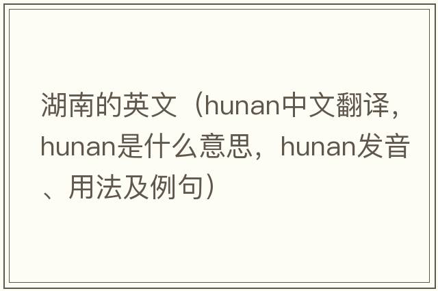 湖南的英文（Hunan中文翻譯，Hunan是什么意思，Hunan發(fā)音、用法及例句）