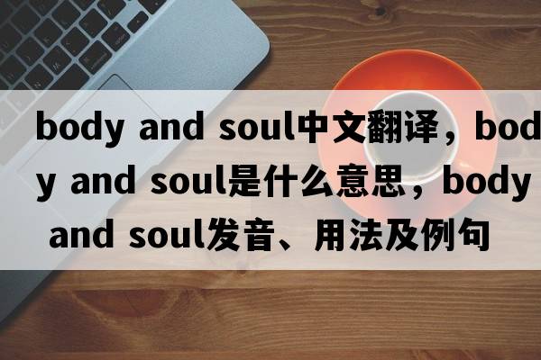 body and soul中文翻譯，body and soul是什么意思，body and soul發(fā)音、用法及例句