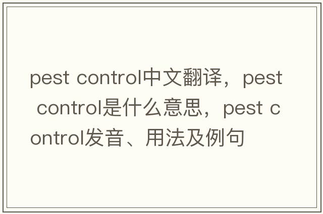 pest control中文翻譯，pest control是什么意思，pest control發(fā)音、用法及例句