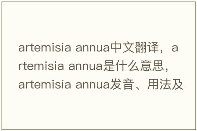 artemisia annua中文翻譯，artemisia annua是什么意思，artemisia annua發(fā)音、用法及例句