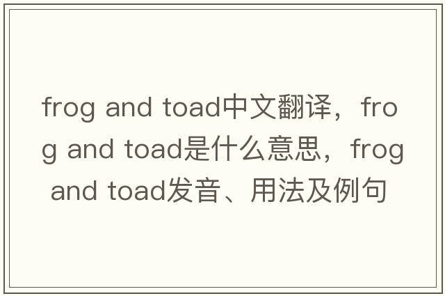 frog and toad中文翻譯，frog and toad是什么意思，frog and toad發(fā)音、用法及例句
