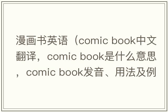 漫畫(huà)書(shū)英語(yǔ)（comic book中文翻譯，comic book是什么意思，comic book發(fā)音、用法及例句）