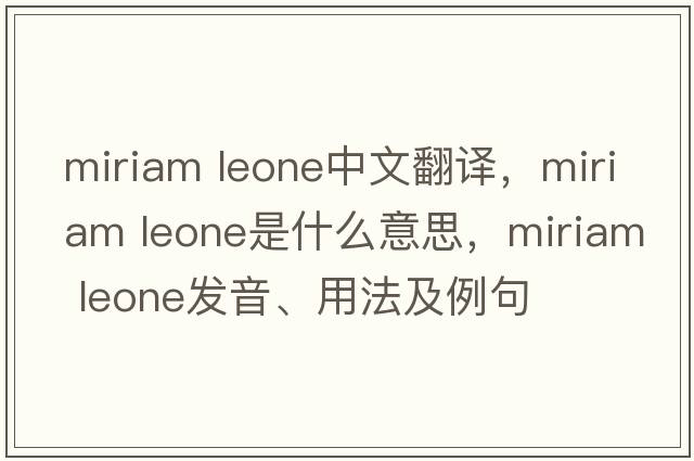 miriam leone中文翻譯，miriam leone是什么意思，miriam leone發(fā)音、用法及例句
