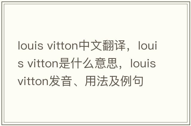 louis vitton中文翻譯，louis vitton是什么意思，louis vitton發(fā)音、用法及例句