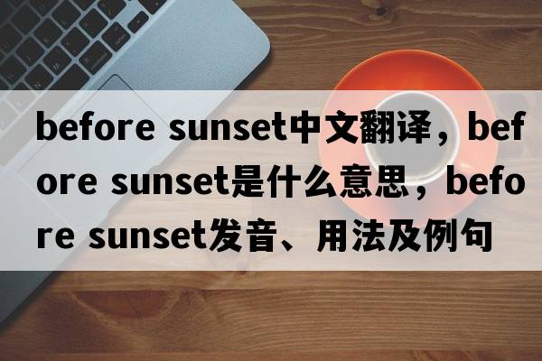 before sunset中文翻譯，before sunset是什么意思，before sunset發(fā)音、用法及例句