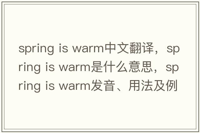 spring is warm中文翻譯，spring is warm是什么意思，spring is warm發(fā)音、用法及例句
