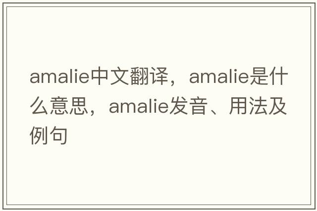 amalie中文翻譯，amalie是什么意思，amalie發(fā)音、用法及例句