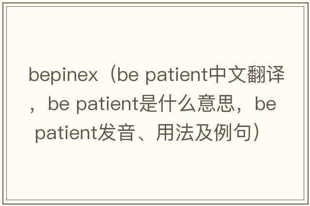 bepinex（be patient中文翻譯，be patient是什么意思，be patient發(fā)音、用法及例句）