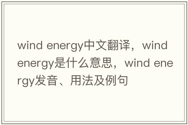 wind energy中文翻譯，wind energy是什么意思，wind energy發(fā)音、用法及例句