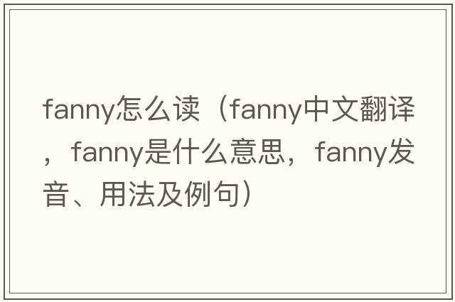 fanny怎么讀（fanny中文翻譯，fanny是什么意思，fanny發(fā)音、用法及例句）