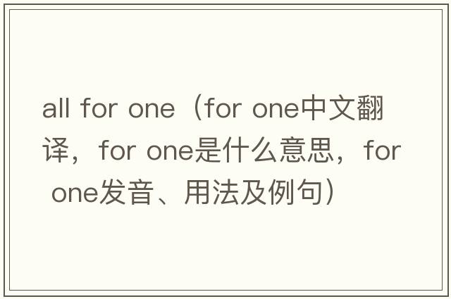 all for one（for one中文翻譯，for one是什么意思，for one發(fā)音、用法及例句）