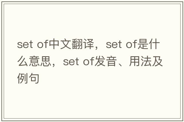set of中文翻譯，set of是什么意思，set of發(fā)音、用法及例句