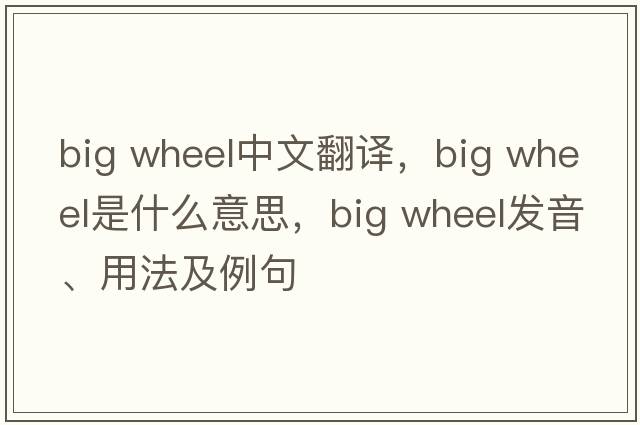 big wheel中文翻譯，big wheel是什么意思，big wheel發(fā)音、用法及例句