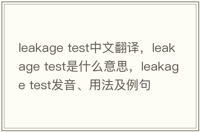 leakage test中文翻譯，leakage test是什么意思，leakage test發(fā)音、用法及例句