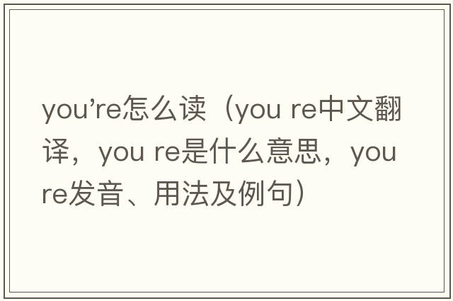 you're怎么讀（you re中文翻譯，you re是什么意思，you re發(fā)音、用法及例句）