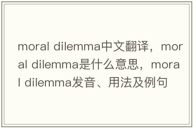 moral dilemma中文翻譯，moral dilemma是什么意思，moral dilemma發(fā)音、用法及例句