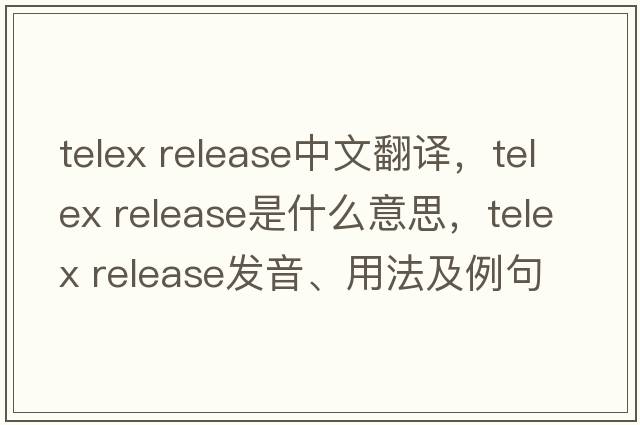 telex release中文翻譯，telex release是什么意思，telex release發(fā)音、用法及例句