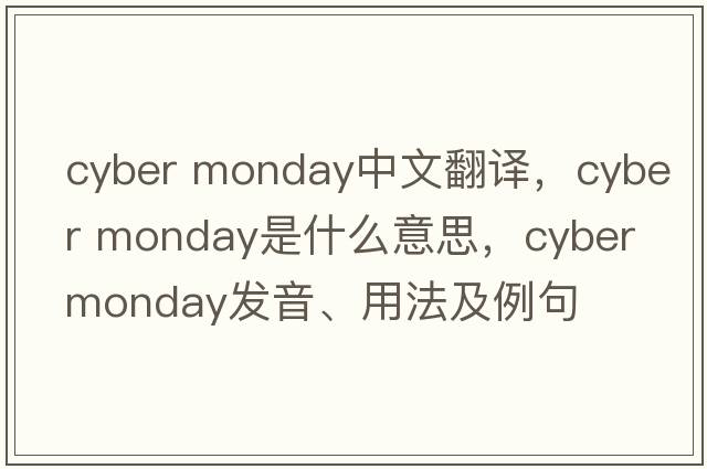 cyber monday中文翻譯，cyber monday是什么意思，cyber monday發(fā)音、用法及例句