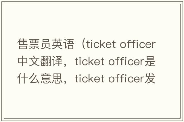 售票員英語(yǔ)（ticket officer中文翻譯，ticket officer是什么意思，ticket officer發(fā)音、用法及例句）