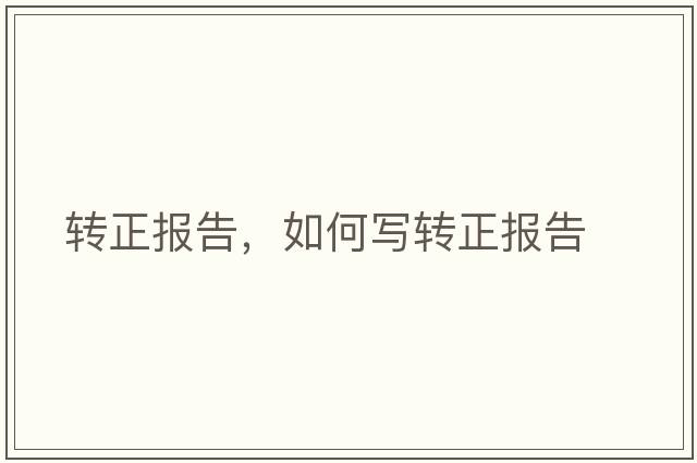 轉正報告，如何寫(xiě)轉正報告
