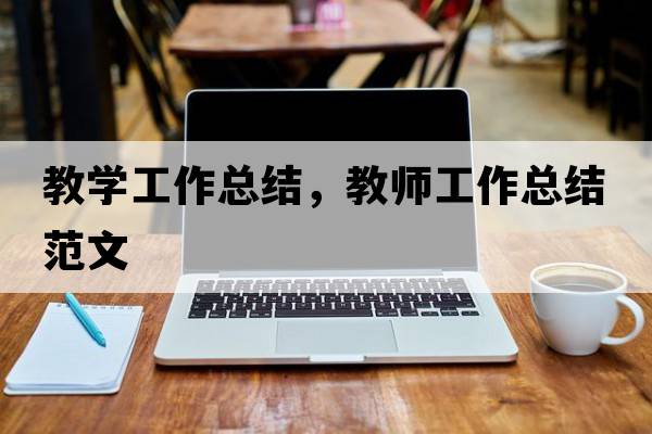 教學(xué)工作總結，教師工作總結范文