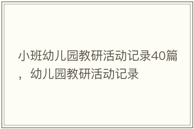 小班幼兒園教研活動(dòng)記錄40篇，幼兒園教研活動(dòng)記錄