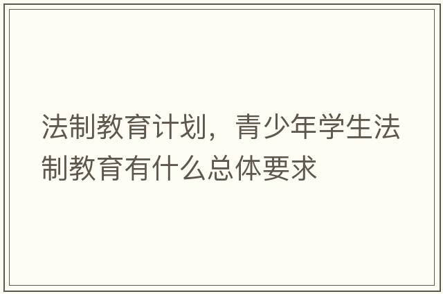 法制教育計劃，青少年學(xué)生法制教育有什么總體要求