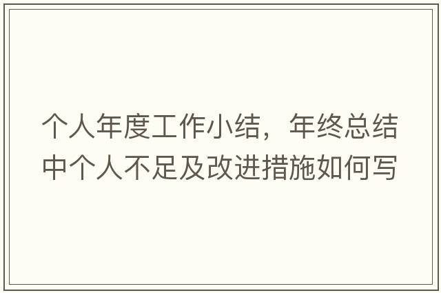 個(gè)人年度工作小結，年終總結中個(gè)人不足及改進(jìn)措施如何寫(xiě)