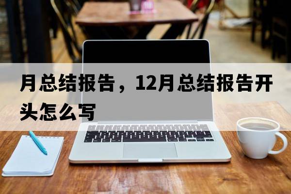 月總結報告，12月總結報告開(kāi)頭怎么寫(xiě)