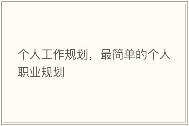 個(gè)人工作規劃，最簡(jiǎn)單的個(gè)人職業(yè)規劃