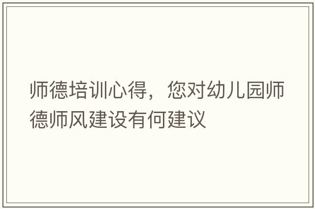 師德培訓心得，您對幼兒園師德師風(fēng)建設有何建議