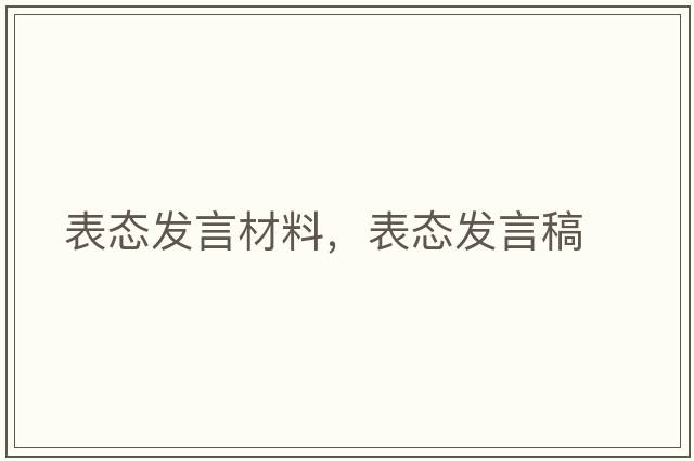 表態(tài)發(fā)言材料，表態(tài)發(fā)言稿