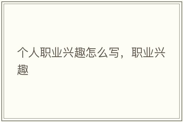 個(gè)人職業(yè)興趣怎么寫(xiě)，職業(yè)興趣