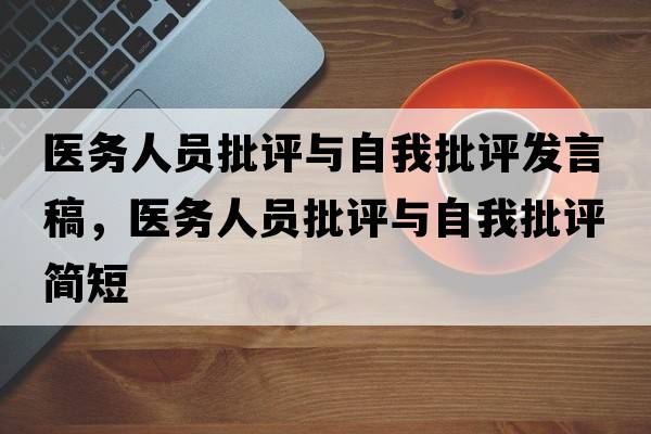 醫務(wù)人員批評與自我批評發(fā)言稿，醫務(wù)人員批評與自我批評簡(jiǎn)短