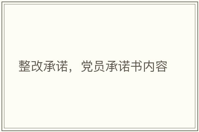 整改承諾，黨員承諾書(shū)內容