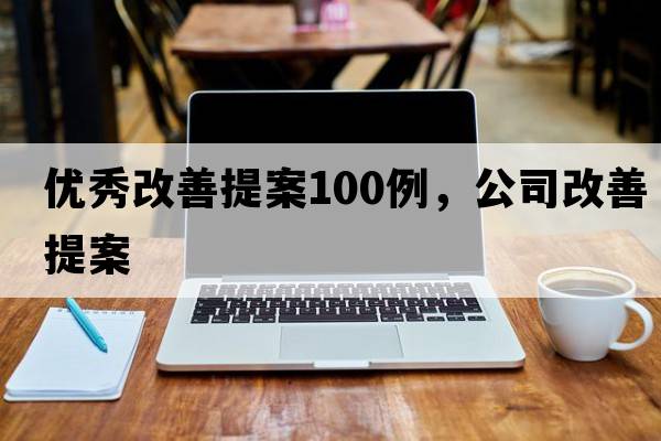 優(yōu)秀改善提案100例，公司改善提案