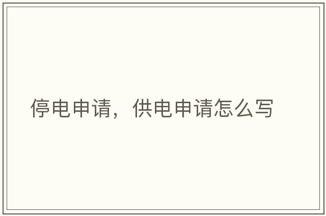 停電申請，供電申請怎么寫(xiě)