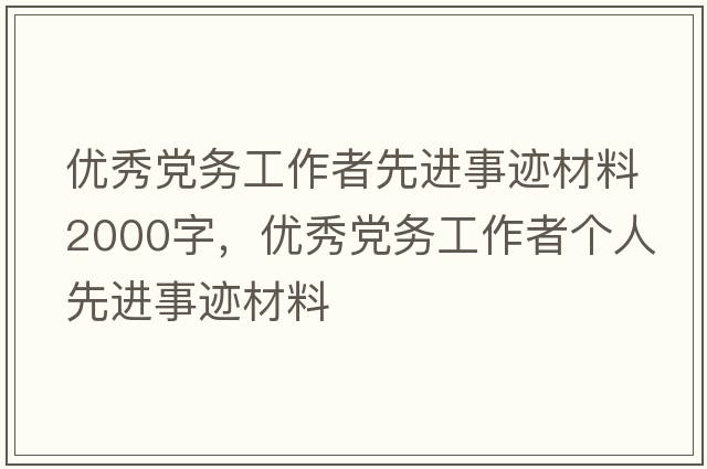 優(yōu)秀黨務(wù)工作者先進(jìn)事跡材料2000字，優(yōu)秀黨務(wù)工作者個(gè)人先進(jìn)事跡材料