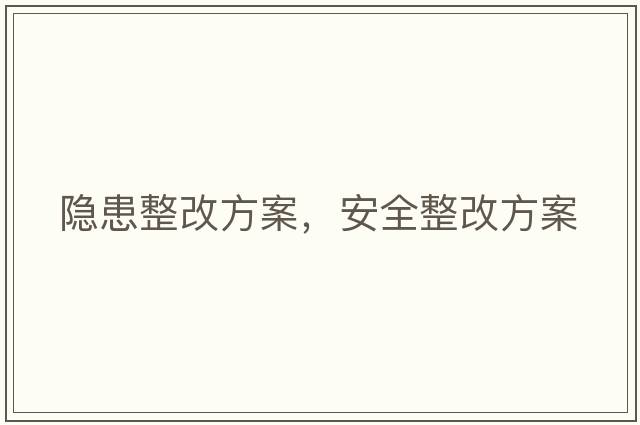 隱患整改方案，安全整改方案