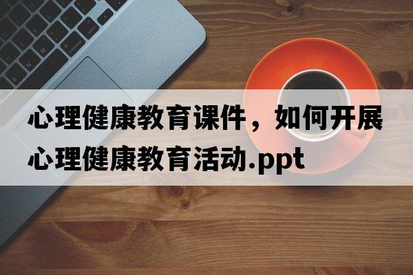 心理健康教育課件，如何開(kāi)展心理健康教育活動(dòng).ppt