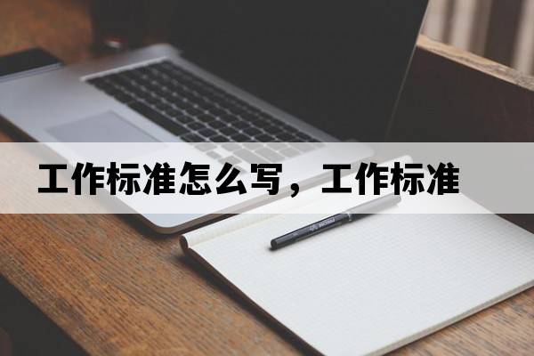 工作標準怎么寫(xiě)，工作標準