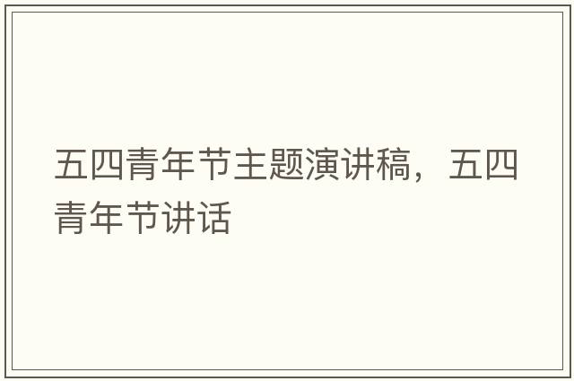 五四青年節主題演講稿，五四青年節講話(huà)