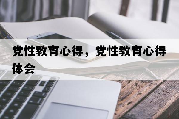 黨性教育心得，黨性教育心得體會(huì )
