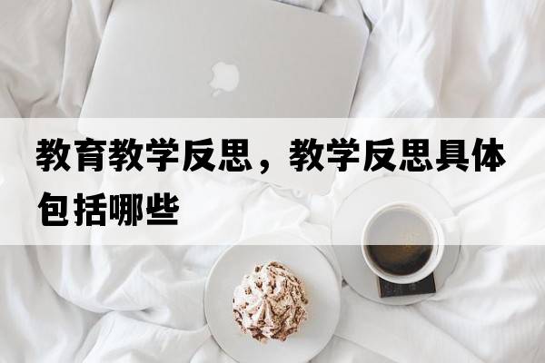 教育教學(xué)反思，教學(xué)反思具體包括哪些