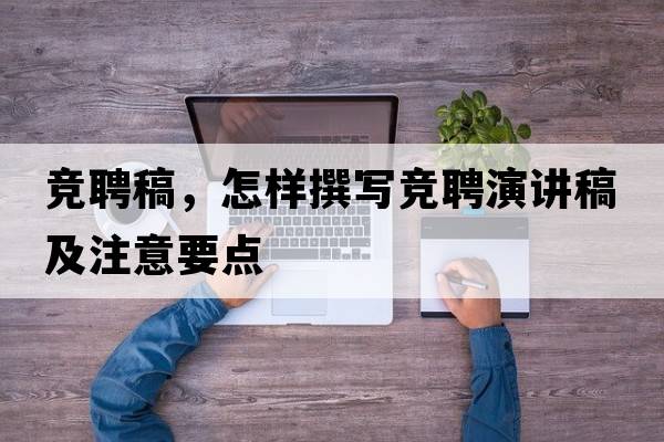 競聘稿，怎樣撰寫(xiě)競聘演講稿及注意要點(diǎn)