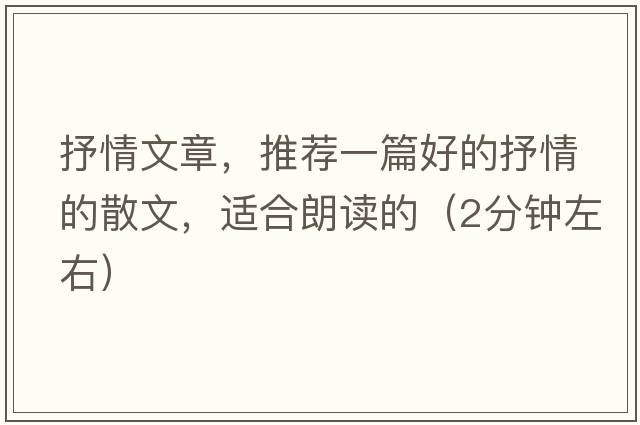 抒情文章，推薦一篇好的抒情的散文，適合朗讀的（2分鐘左右）