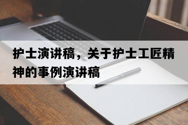 護士演講稿，關(guān)于護士工匠精神的事例演講稿