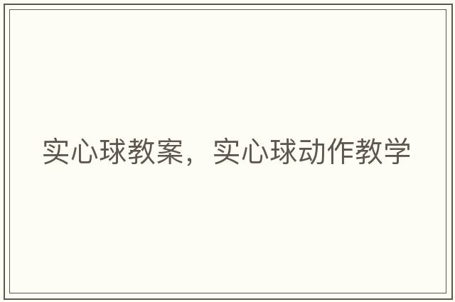實(shí)心球教案，實(shí)心球動(dòng)作教學(xué)